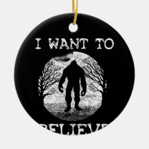 Ornamento De Cerâmica Eu quero acreditar em um Cheio Sasquatch engraçado
