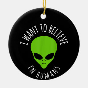 Ornamento De Cerâmica Eu quero acreditar na Alienígena de OVNIs Engraçad