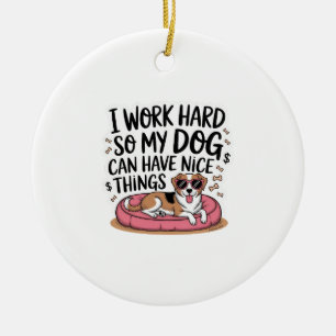 Ornamento De Cerâmica Eu Trabalho Duro Para Que Meu Cachorro Tenha Coisa