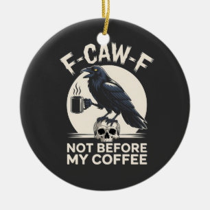 Ornamento De Cerâmica F-Caw-F Não Antes Do Meu Café Funny Raven Crow