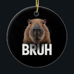 Ornamento De Cerâmica Funny Capybara Bruh<br><div class="desc">Funny Capybara Bruh</div>