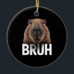 Ornamento De Cerâmica Funny Capybara Bruh<br><div class="desc">Funny Capybara Bruh</div>