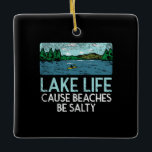 Ornamento De Cerâmica Lake Life Salty Beaches<br><div class="desc">Lake Life Salty Beaches</div>