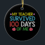 Ornamento De Cerâmica Meu Professor Sobreviveu Ao 100º Dia Da Minha Esco<br><div class="desc">Meu Professor Sobreviveu Ao 100º Dia Da Minha Escola</div>