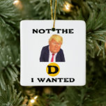 Ornamento De Cerâmica Not The D I Wanted Ceramic Ornament<br><div class="desc">Not The D I Wanted Ceramic Ornament</div>
