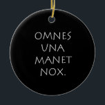 Ornamento De Cerâmica Omnes Una Manet Nox<br><div class="desc">Omnes Una Manet Nox. Uma noite aguarda todos. Uma citação latina de sabedoria e filosofia que ainda é válida e verdadeira hoje.</div>