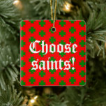 Ornamento De Cerâmica Praça do Slogan santo_abundante (Ed de Natal). 2)<br><div class="desc">O slogan de Santos_abundância "Escolher santos!" em letras brancas em um plano de fundo em cores de Natal de cruzes verdes em um campo vermelho! Lá atrás, guarde informações. Disponível durante todo o ano. Nossa linha de etiqueta é destinada a transmitir duas mensagens: Primeiro, é um chamado para ação para...</div>