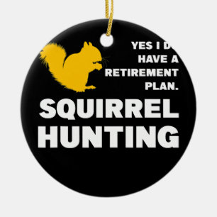 Ornamento De Cerâmica Retirement plan Squirrel Hunting Squirrel Hunting