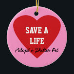 Ornamento De Cerâmica Salvar uma Vida-Adopção um animal de estimação do<br><div class="desc">Mostre seu apoio e aumente a consciência para a adopção do animal de estimação do abrigo com este "economias uma Vida-Adopção produto de um animal de estimação do abrigo". Faz um presente original para amantes dos animais. Compre este artigo como é ou personalizam o design com um fundo diferente da...</div>