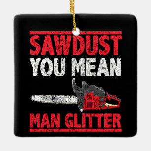 Ornamento De Cerâmica Sawdust Você Quer Dizer Homem Glitter Lumberjack G