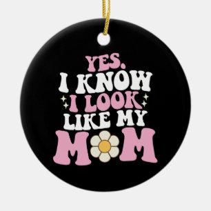Ornamento De Cerâmica Sim, eu sei que eu pareço com minha mãe Dia das Mã