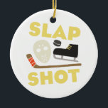 Ornamento De Cerâmica Slap Shot<br><div class="desc">Personalize equipamentos e acessórios para sua equipe de hóquei com este design em bolsas de engrenagens,  pulôveres de pulgas,  t-shirts,  chapéus e muito mais para o próximo evento!</div>