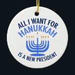 Ornamento De Cerâmica Tudo o que eu quero é Hanukkah é um novo president<br><div class="desc">Tudo o que quero para Hanukkah é um novo presidente. Um novo presidente seria um presente excelente para esta pessoa judia. Um legal Anti Trump presente para um judeu que quer impedir Donald Trump. Resistir a este legal design da menorah azul.</div>