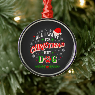 Ornamento De Metal All I Want for Christmas Is My Dog • Cute Holiday