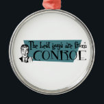 Ornamento De Metal As melhores caras são da Conroe<br><div class="desc">As melhores caras são de camisas Conroe. Incrível design em camisas,  Baseball Jerseys,  Stickers,  um entre outros produtos legal. Incrível ideia de presente.</div>