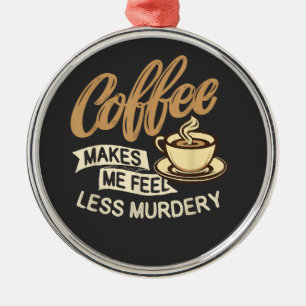 Ornamento De Metal Café Me Faz Me Sentir Menos Assassino