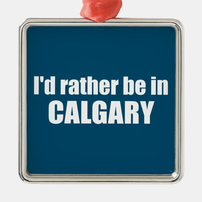 Ornamento De Metal Eu Preferiria Estar Em Calgary Alberta (Frente)