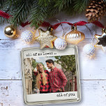Ornamento De Metal Foto do casal All of Me ama All You Modern<br><div class="desc">Um ornamento minimalista com sua foto personalizada e sua tipografia moderna do estilo de máquina de escrever. A design é escrita com a frase romântica "todos eu amamos...  todos vocês",  que vocês são bem-vindos para editar se quiserem.</div>