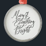 Ornamento De Metal Merry Everything Bright Round Christmas Ornament<br><div class="desc">A simple design while providing an elevated look. The holidays have always been near and dear to my heart, which is why I love designing and decorating for Christmas so much. It's always been so emotionally fulfilling. I hope my designs inspire you this holiday season, whether it be decorating or...</div>