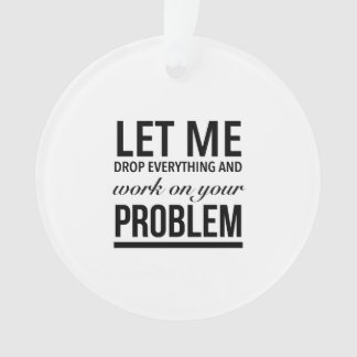 Ornamento Deixe-me deixar tudo e trabalhar no seu problema