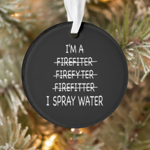 Ornamento Eu Sou Um Bombeiro Engraçado Mens I Spray Water F