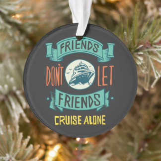 Ornamento friends don't let friends cruise alone funny