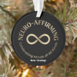 Ornamento Neuro Affirming Rainbow Infinity Art Neurodiverse<br><div class="desc">Celebrate neurodiversity with this bold and empowering neuro-affirming artwork. Featuring a striking gold infinity loop surrounded by vibrant rainbow typography that reads "Celebrating Minds of All Kinds." Set against a high-contrast dark background, this inclusive design is perfect for spreading awareness, showing pride, and supporting the autism, ADHD, and broader neurodivergent...</div>
