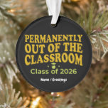 Ornamento Permanently Out of the Classroom Funny Teacher<br><div class="desc">Celebrate a legendary career with this bold "Permanently Out of the Classroom" design. Perfect for the Class of 2026 retirement, this retro-inspired look honors years of dedication with a touch of humor. Ideal for retirement parties, end-of-year celebrations, or as a thoughtful tribute to a favorite educator starting their next chapter....</div>