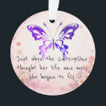 Ornamento Purple Butterfly Inspirational Quote<br><div class="desc">Celebrate transformation, hope, and new beginnings with this beautiful purple butterfly inspirational quote ceramic ornament. Featuring a vibrant butterfly design paired with the uplifting message: "Just when the caterpillar thought her life was over, she began to fly." This meaningful design represents growth, resilience, and the courage to embrace life’s changes....</div>