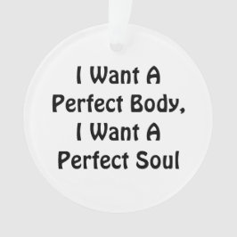 Ornamento Quero Um Corpo Perfeito, Quero Uma Alma Perfeita