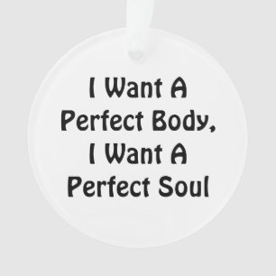 Ornamento Quero Um Corpo Perfeito, Quero Uma Alma Perfeita