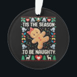 Ornamento Tis The Season To Be Naughty Ugly Christmas Xmas<br><div class="desc">Tis The Season To Be Naughty Ugly Christmas Xmas</div>