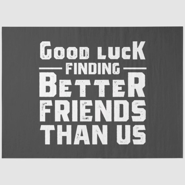 Papel De Seda Good Luck Finding Better Friends Than Us - Funny (Frente )