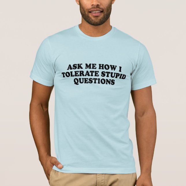PERGUNTE-ME COMO EU TOLERO o t-shirt ESTÚPIDO das (Frente)