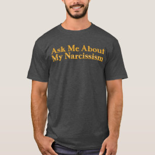 Pergunte-me sobre meu t-shirt do narcisismo