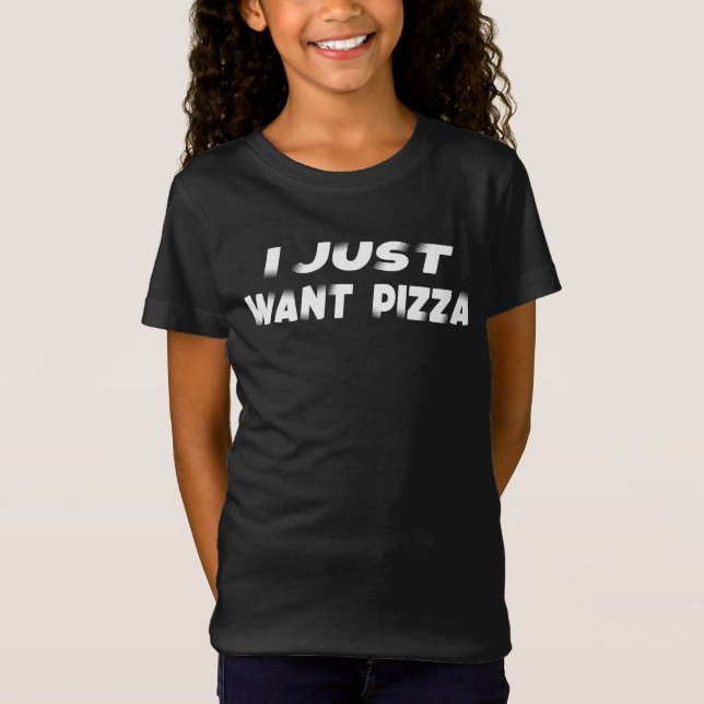 Pizza Engraçado T-Shirt Eu Só Quero Slogan De Comi (Frente)