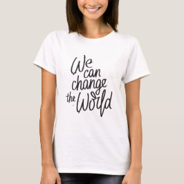 Podemos mudar a camiseta inspiradora do mundo