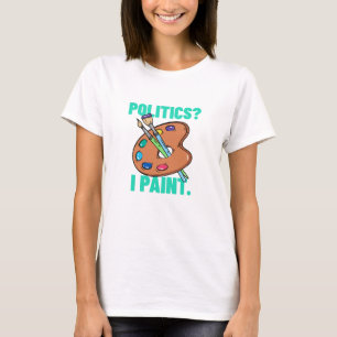 Politics? I paint T-shirt