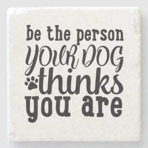 Porta-copo De Pedra Seja a Pessoa que seu Cachorro Acha que Você é