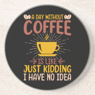 Porta-copos Um Dia Sem Café É Só Brincadeira Eu Não Tenho Idei