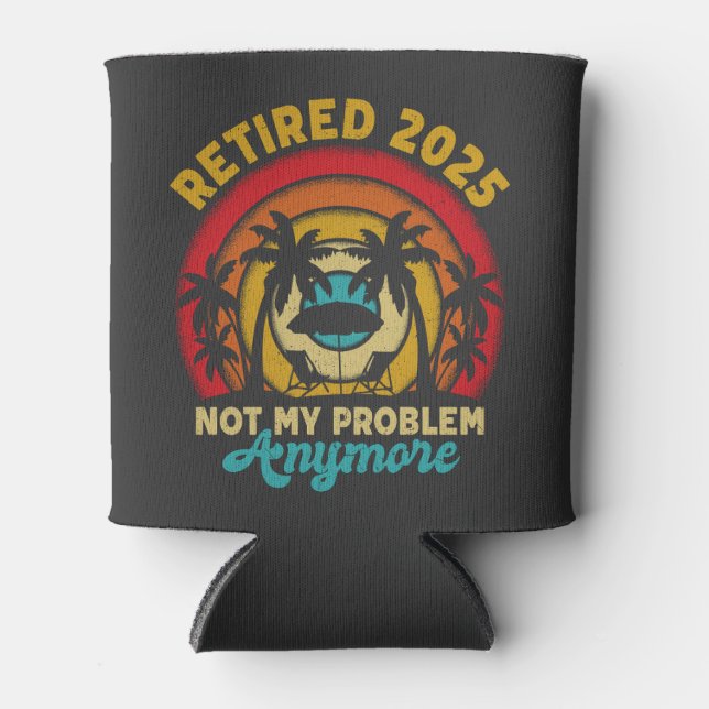 Porta-lata Aposentado 2025 Não É Meu Problema Mais Retirada (Frente)