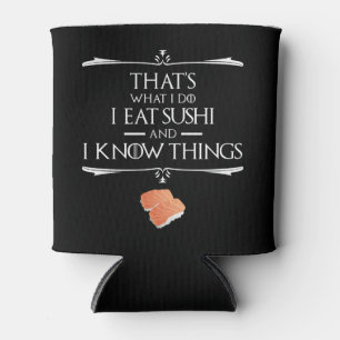 Porta-lata Isso É O Que Eu Faço Eu Como Sushi E Eu Sei Coisas