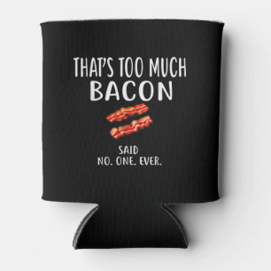 Porta-lata That's Too Much Bacon Said No One Ever Foodie