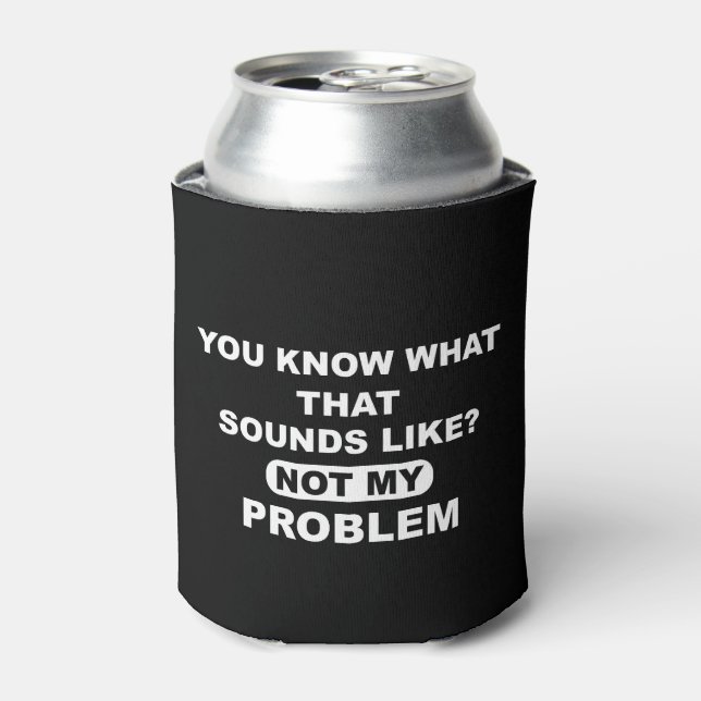 Porta-lata Você Sabe Como Isso Soa Não É Meu Problema (Can Front)