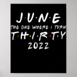 Poster 30th Birthday June The One Where I Turn 30 2022<br><div class="desc">30th Birthday June The One Where I Turn 30 2022 Mens Women Gift. Perfect gift for your dad,  mom,  papa,  men,  women,  friend and family members on Thanksgiving Day,  Christmas Day,  Mothers Day,  Fathers Day,  4th of July,  1776 Independent day,  Veterans Day,  Halloween Day,  Patrick's Day</div>