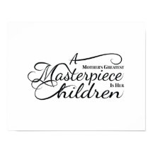 A maior obra prima de uma mãe é os seus filhos.