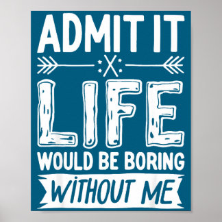 Poster Admita, a vida seria chata sem mim Camiseta Divert