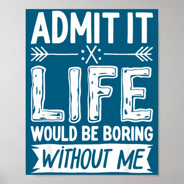 Poster Admita, a vida seria chata sem mim Camiseta Divert (Frente)