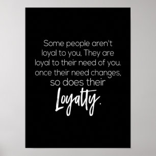 Poster algumas pessoas não são leais a você.
