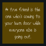 Póster Amigo Verdadeiro<br><div class="desc">Um amigo verdadeiro é aquele que vem à sua porta enquanto todos os outros saem... </div>